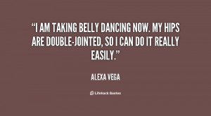 am taking belly dancing now. My hips are double-jointed, so I can do ...