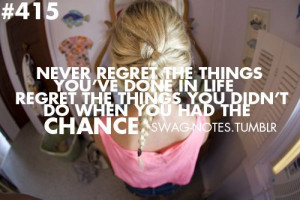 Never regret the things you’ve done in life, regret the things you ...