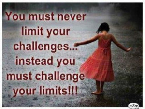 ... never limit your challenges... instead you must challenge your limits