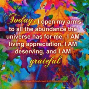 Today, I open my arms to all the abundance the universe has for me. I ...
