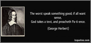 ... sense, God takes a text, and preacheth Pa-ti-ence. - George Herbert