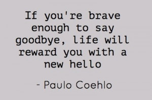 If you're brave enough to say goodbye....