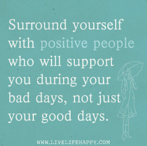 Surround yourself with positive people who will support you during
