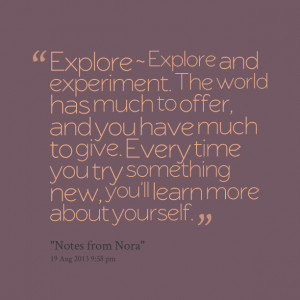 Quotes Picture: explore ~ explore and experiment the world has much to ...