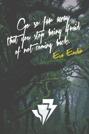 ... stop being afraid of not coming back. - Eve Ensler #motivation #quote