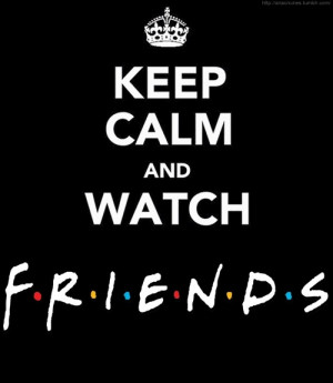 Friends Keep Calm and Watch FRIENDS