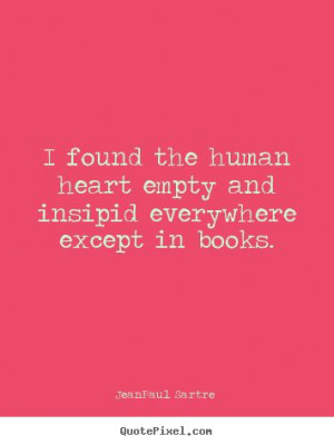... everywhere except in books. - Jean-Paul Sartre #quotes #reading