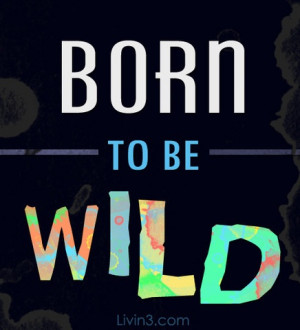 Born to be wild! Poster Quote
