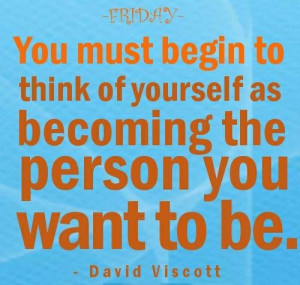 Friday quotes david viscott you must begin to think of yourself as ...