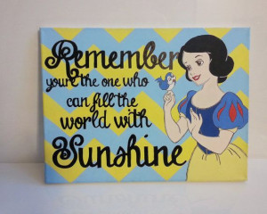 Remember, you're the one who can fill the world with sunshine.