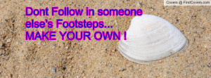 dont follow in someone else's footsteps...make your own ! , Pictures