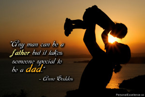 ... be a father but it takes someone special to be a dad.” ~ Anne Geddes