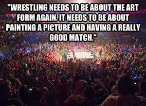 Wrestling needs to be about the art form again. It needs to be about ...