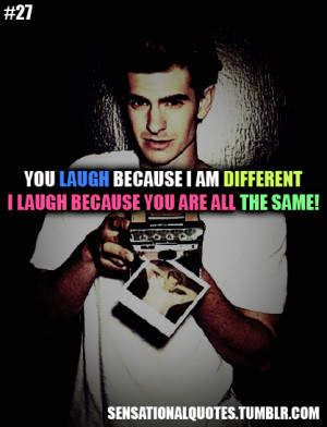 You Laugh Because I Am Different I Laugh Because You Are All The Same!