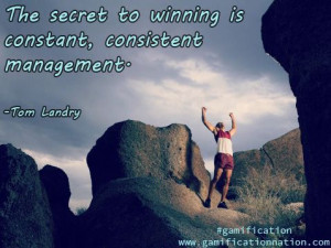 The secret to winning is constant, consistent management.