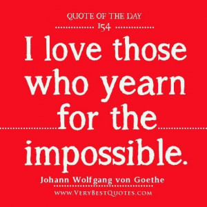 ... quote of the day i love those who yearn for the impossible quotes