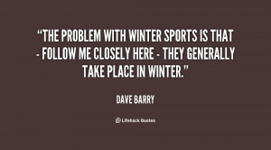 The problem with winter sports is that - follow me closely here - they ...