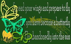 your wings and prepare to fly for you have become a butterfly fly ...
