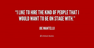 like to hire the kind of people that I would want to be on stage ...