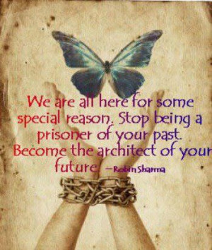 ... being a prisoner of your past. Become the architect of your future