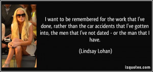 remembered for the work that I've done, rather than the car accidents ...