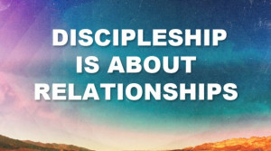 Discipleship is About Relationships