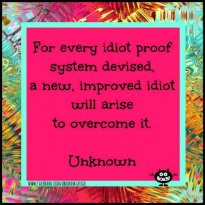 For every idiot proof system devised quote via www.Facebook.com ...