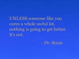 UNLESS someone like you cares a whole awful lot, nothing is going to ...
