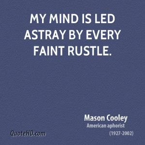 My mind is led astray by every faint rustle.