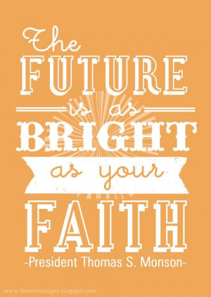 ... as bright as your faith - President Thomas S. Monson- Free Printable