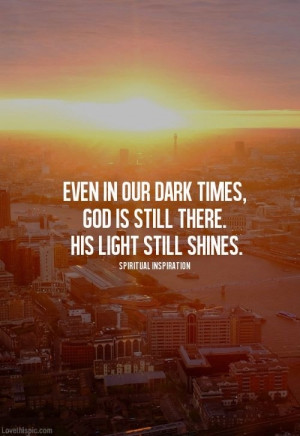 Even in our dark times, God is still there