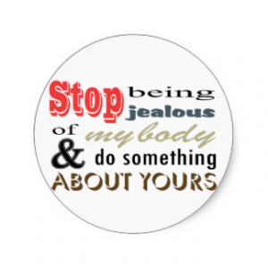Stop Being Jealous Of My Body Round Sticker
