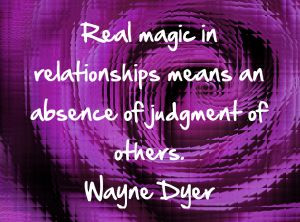 Real Magic in relationships means an absence of judgment of others.