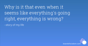 ... even when it seems like everything's going right, everything is wrong