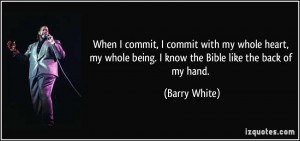 When I commit, I commit with my whole heart, my whole being. I know ...
