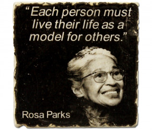 each person must live their life as a model for others rosa parks