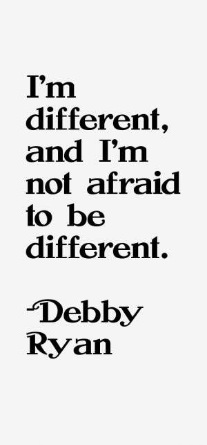 different, and I'm not afraid to be different.