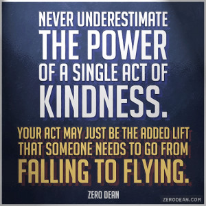 Never underestimate the power of a single act of kindness to make a ...