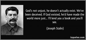 unjust, he doesn't actually exist. We've been deceived. If God existed ...