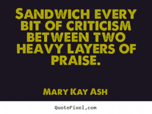 ... every bit of criticism between two heavy layers of praise