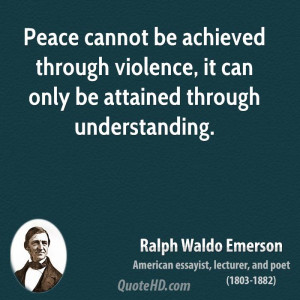 ... through violence, it can only be attained through understanding