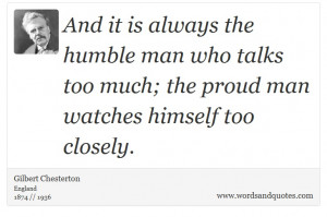 ... humble man who talks too much; the proud man watches himself too