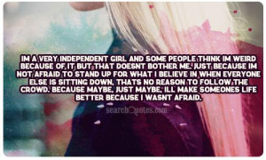 ... , just maybe, Ill make someones life better because I wasnt afraid