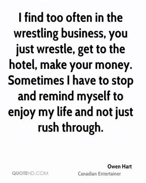 find too often in the wrestling business, you just wrestle, get to ...