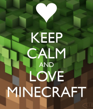 LOVE MINECRAFT! OMG, AND I LOVE .....Well nothing!!!!