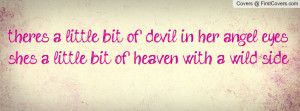 there's a little bit of devil in her angel eyes, she's a little bit of ...