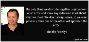 The only thing we don't do together is get in front of an actor and ...