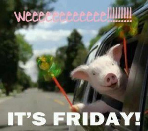 Happy Friday to all.....IT'S FRIDAY
