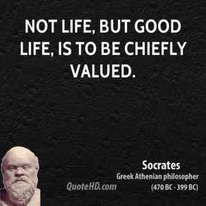 socrates-life-quotes-not-life-but-good-life-is-to-be-chiefly.jpg