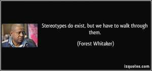 Stereotypes do exist, but we have to walk through them. - Forest ...